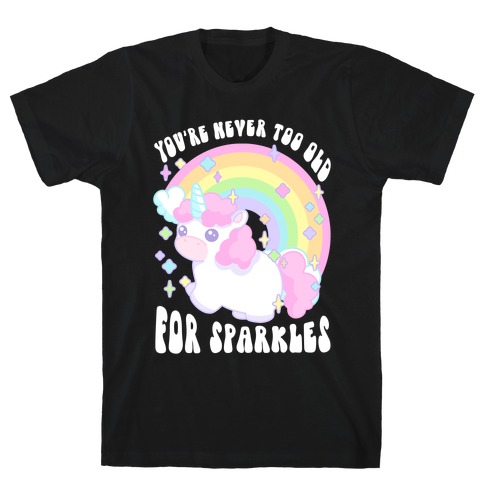 You're Never Too Old For Sparkles T-Shirt