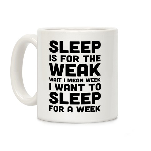 Sleep Is For The Weak Wait I Mean Week Coffee Mug