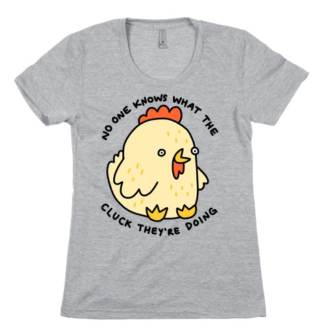 No One Knows What The Cluck They're Doing Chicken Womens T-Shirt