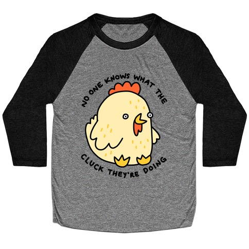 No One Knows What The Cluck They're Doing Chicken Baseball Tee