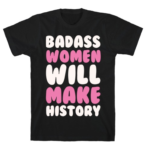 Badass Women Will Make History White Print T-Shirt
