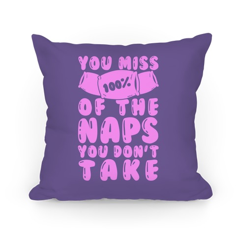 You Miss 100% Of The Naps You Don't Take Pillow