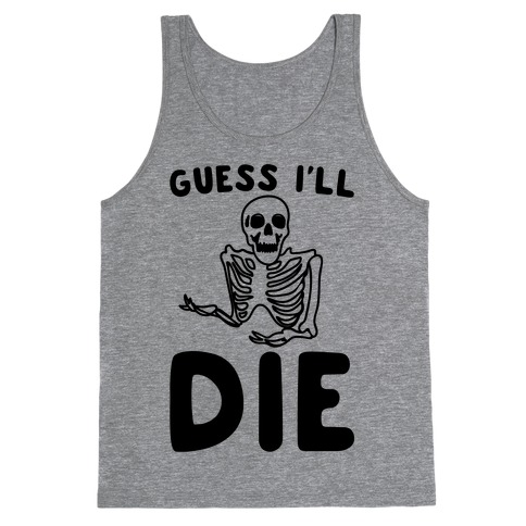 Guess I'll Die Skeleton Halloween Parody Tank Top