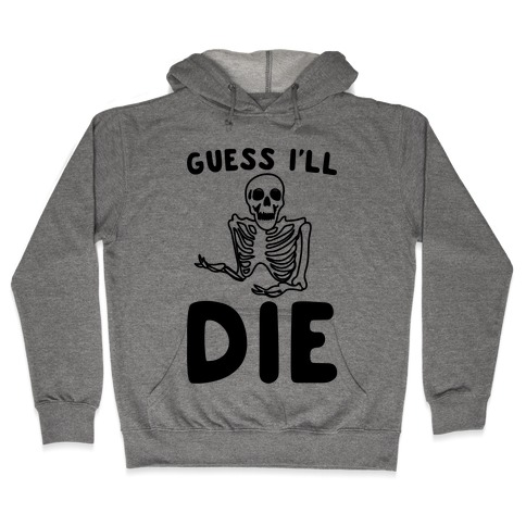 Guess I'll Die Skeleton Halloween Parody Hooded Sweatshirt