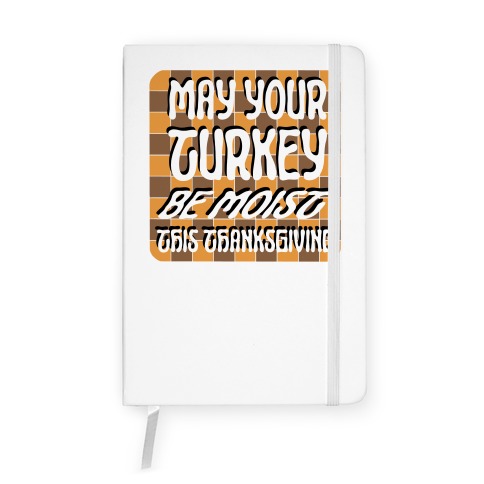 May Your Turkey Be Moist This Thanksgiving Notebook