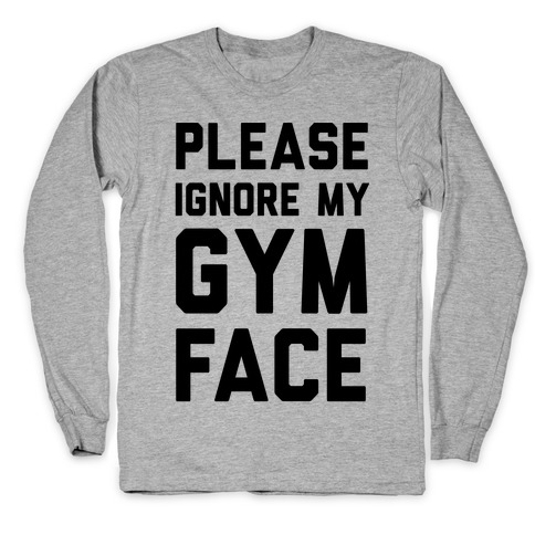 Please Ignore My Gym Face Long Sleeve T-Shirt