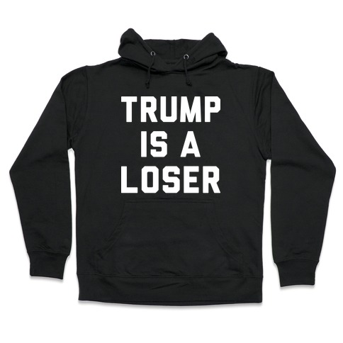 Trump Is A Loser Hooded Sweatshirt