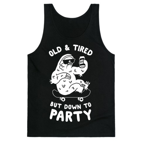 Old & Tired But Down To Party Tank Top
