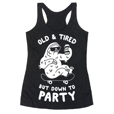 Old & Tired But Down To Party Racerback Tank Top