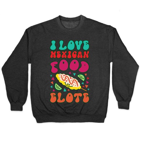 I Love Mexican Food Elote Pullover