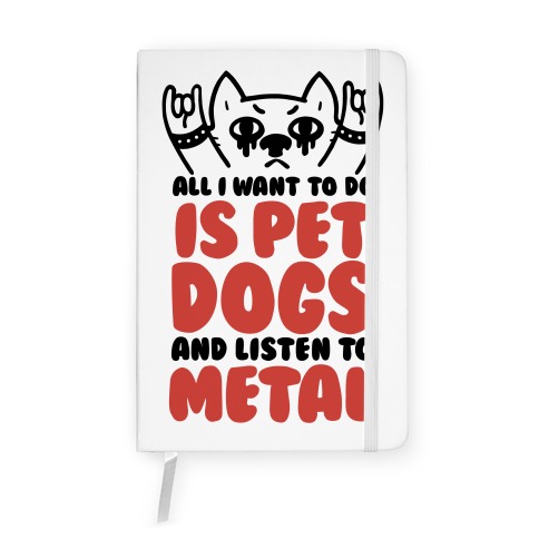 All I Want To Do Is Pet Dogs And Listen To Metal Notebook