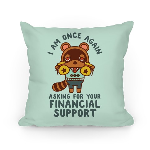 I Am Once Again Asking For Your Financial Support Tom Nook Pillow