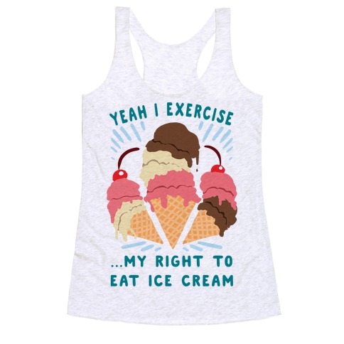 Exercising my right to eat ice cream Racerback Tank Top