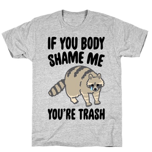 If You Body Shame Me You're Trash Raccoon T-Shirt