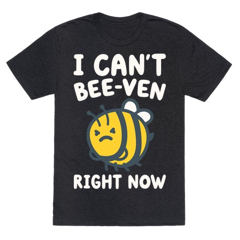 I Can't Bee-Ven Right Now T-Shirt