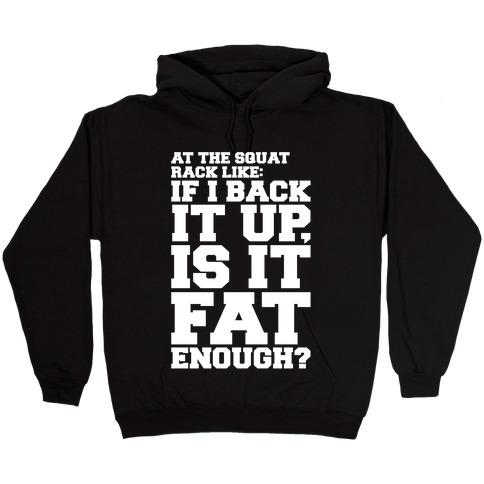 At The Squat Rack Like If I Back It Up Is It Fat Enough Parody White Print Hooded Sweatshirt