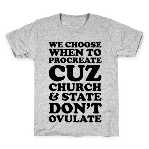 We Choose When To Procreate Cuz Church & State Don't Ovulate Kids T-Shirt