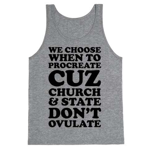 We Choose When To Procreate Cuz Church & State Don't Ovulate Tank Top