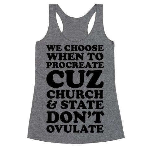 We Choose When To Procreate Cuz Church & State Don't Ovulate Racerback Tank Top