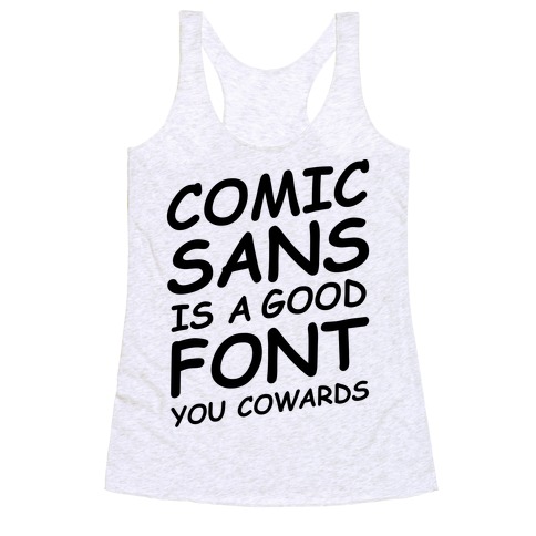Comic Sans Is a Good Font You Cowards Racerback Tank Top