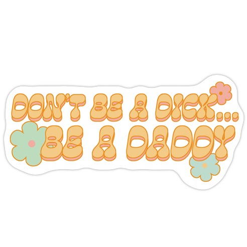 Don't Be a Dick... Be a Daddy Die Cut Sticker