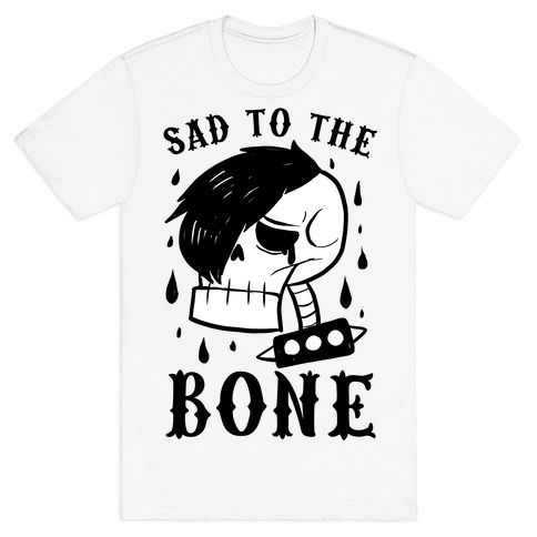 Sad to the bone T-Shirt