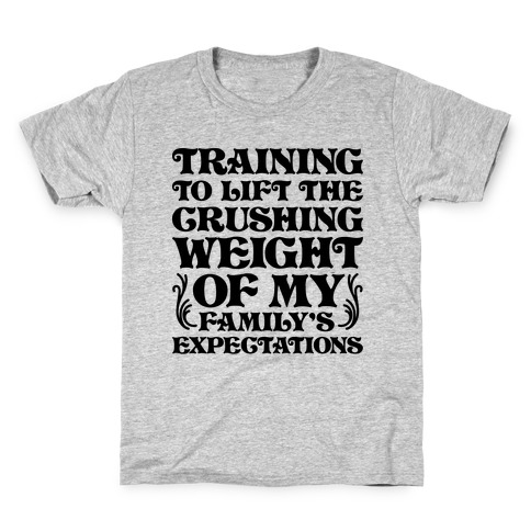 Training To Lift The Crushing Weight of my Family's Expectations Kids T-Shirt