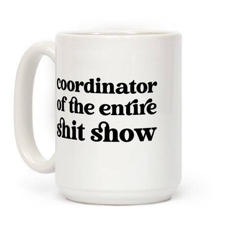 Coordinator Of The Entire Shit Show Coffee Mug