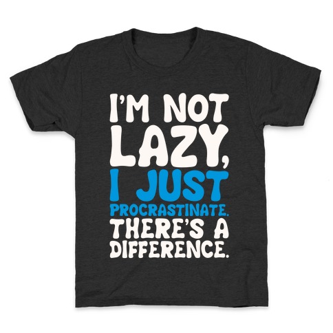 I'm Not Lazy I Just Procrastinate Kids T-Shirt