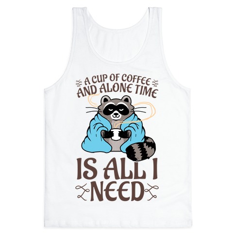 A Cup Of Coffee And Alone Time Is All I Need Tank Top