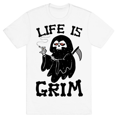 Life Is Grim T-Shirt