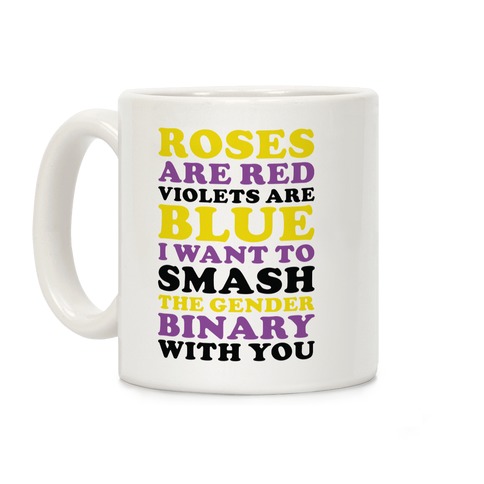 Roses are Red Violets are Blue I Want To Smash The Gender Binary With You Coffee Mug