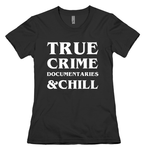 True Crime Documentaries &Chill Womens T-Shirt