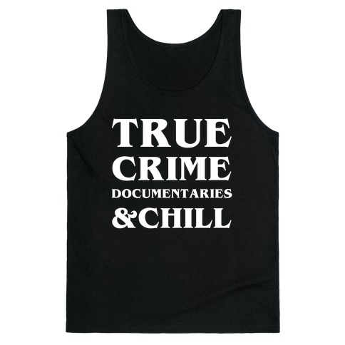 True Crime Documentaries &Chill Tank Top