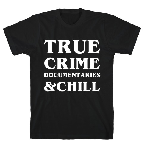 True Crime Documentaries &Chill T-Shirt