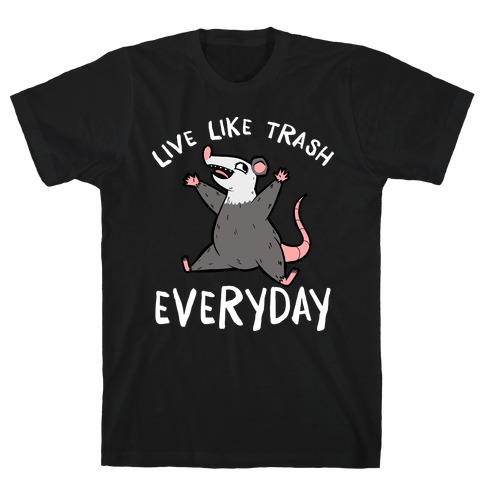 Live Like Trash Everyday T-Shirt