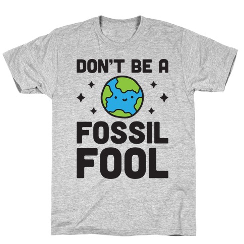 Don't Be A Fossil Fool T-Shirt