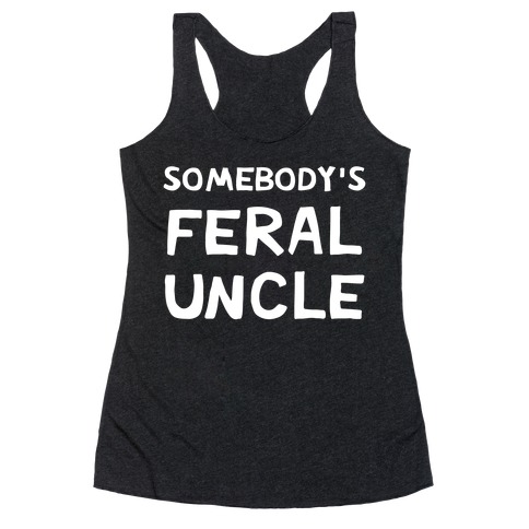 Somebody's Feral Uncle Racerback Tank Top