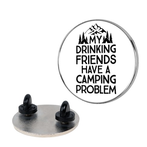 My Drinking Friends Have A Camping Problem Pin