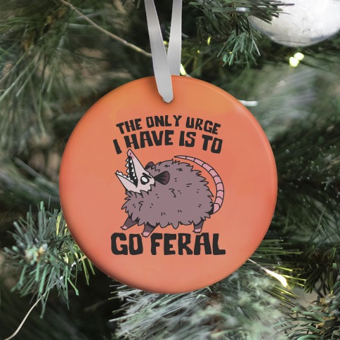 The Only Urge I Have Is To Go Feral Ornament