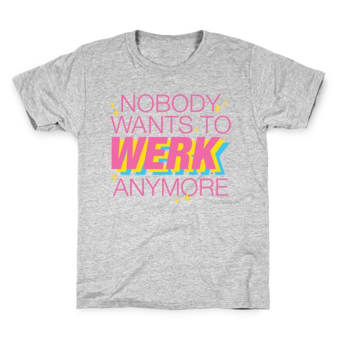 Nobody Wants To Werk Anymore Parody Kids T-Shirt