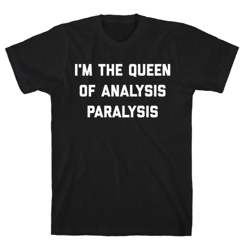 I'm The Queen Of Analysis Paralysis. T-Shirt