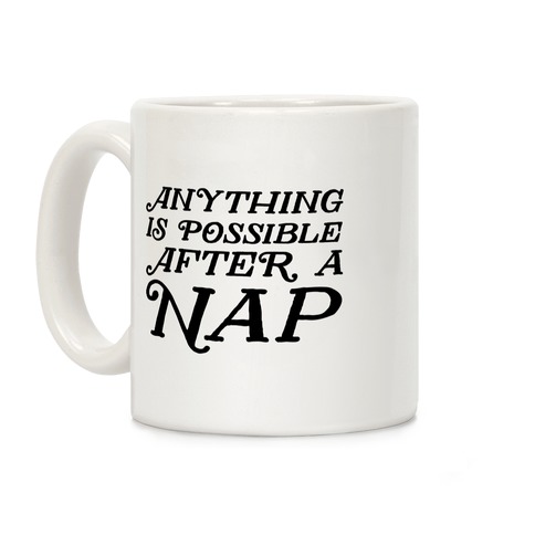 Anything Is Possible After A Nap Coffee Mug