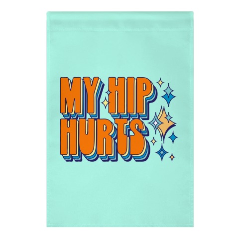 My Hip Hurts Garden Flag