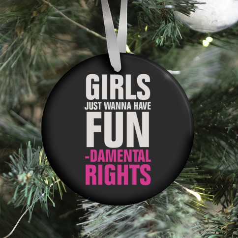 Girls Just Wanna Have Fun (Fundamental Rights) Ornament