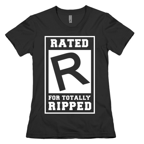 Rated R For TOTALLY RIPPED! Womens T-Shirt