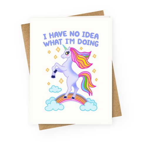 I Have No Idea What I'm Doing Unicorn Greeting Card