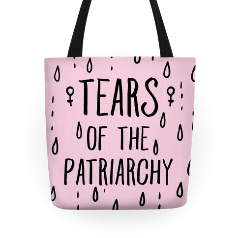 The Tears Of the Patriarchy Gives Me Life Tote