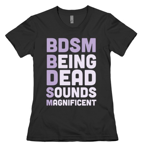 BDSM - Being Dead Sounds Magnificent Womens T-Shirt