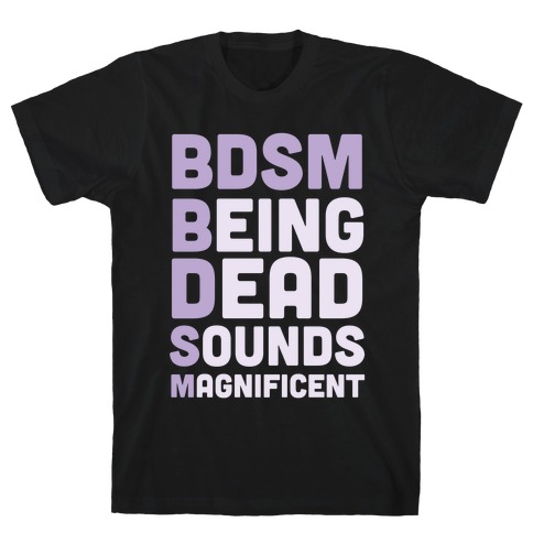 BDSM - Being Dead Sounds Magnificent T-Shirt